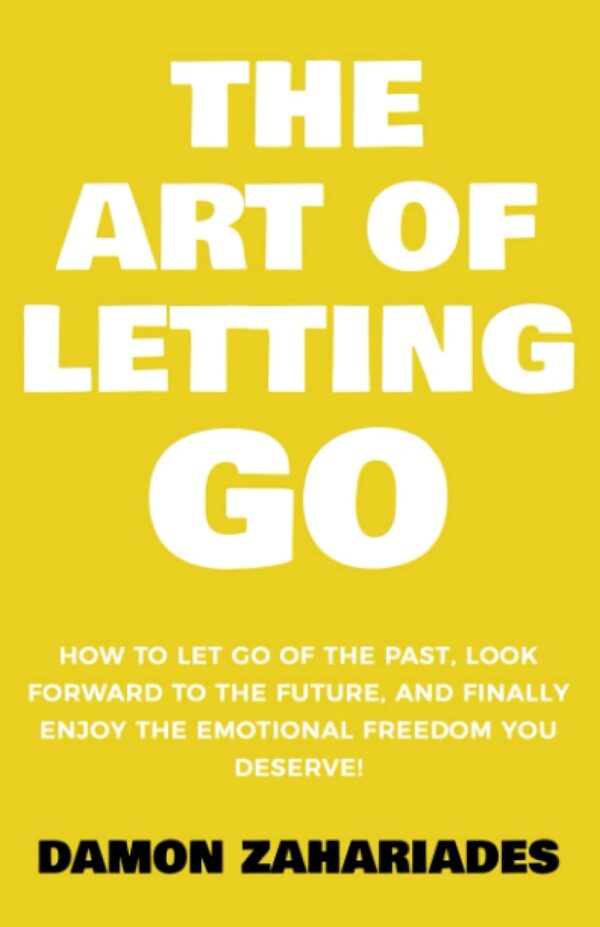 Let Go, Live Free: Unlock Emotional Freedom With The Art Of Letting Go
