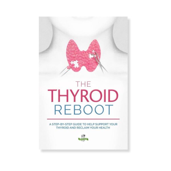The Thyroid Reboot: Understand &Amp; Support Your Thyroid Health
