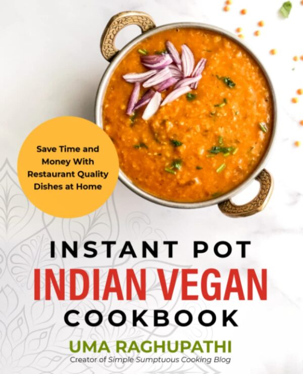 Instant Pot Indian Vegan Cookbook: Restaurant-Quality Dishes At Home