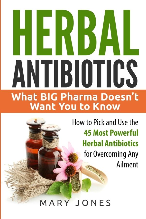 Herbal Antibiotics: Discover The Power Of Nature'S Remedies