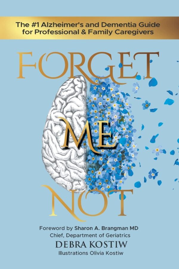 Forget Me Not: The Ultimate Alzheimer'S And Dementia Guide For Caregivers