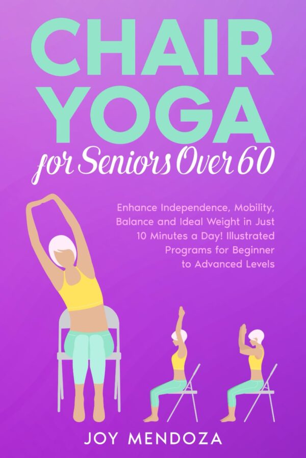 Chair Yoga For Seniors: Enhance Mobility, Balance, And Weight In 10 Minutes Daily