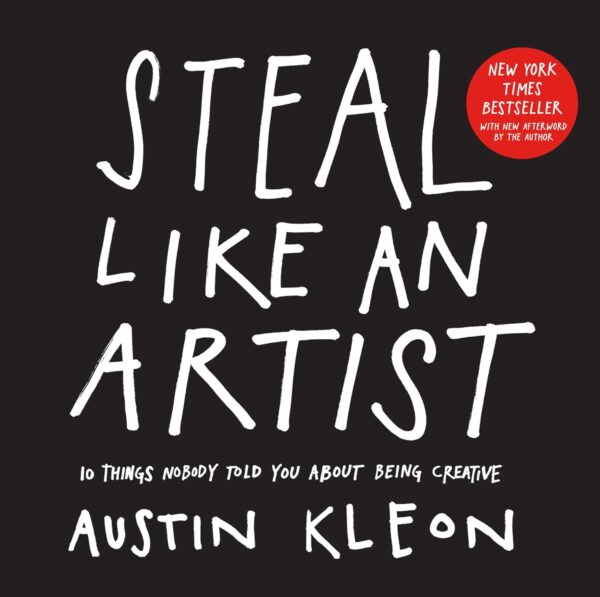Steal Like An Artist: Unlock Your Creativity With Austin Kleon'S 10 Secrets