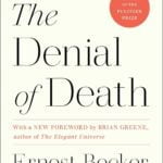 The Denial of Death: Uncover the Hidden Meaning of Life
