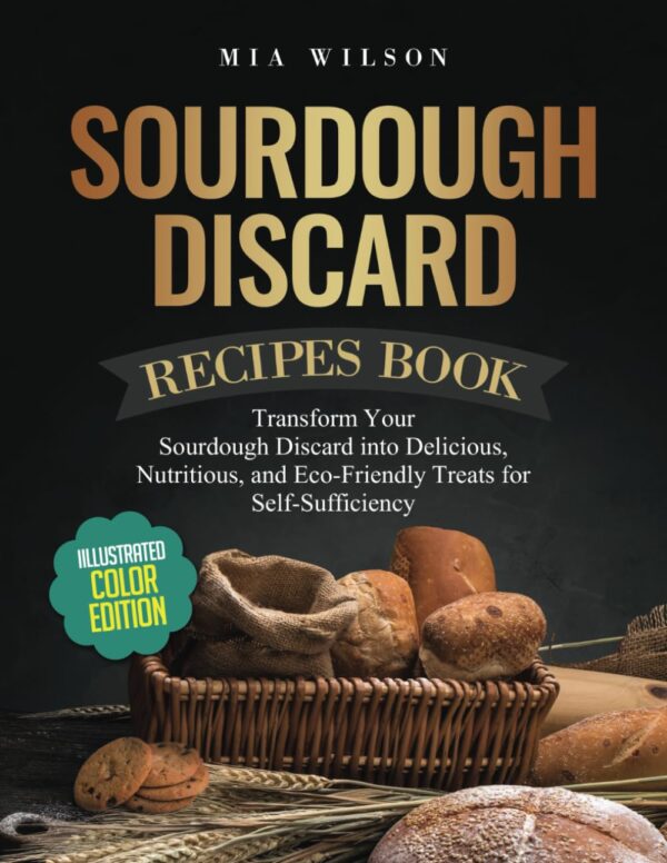 Sourdough Discard Recipes: Transform Leftovers Into Delectable Treats