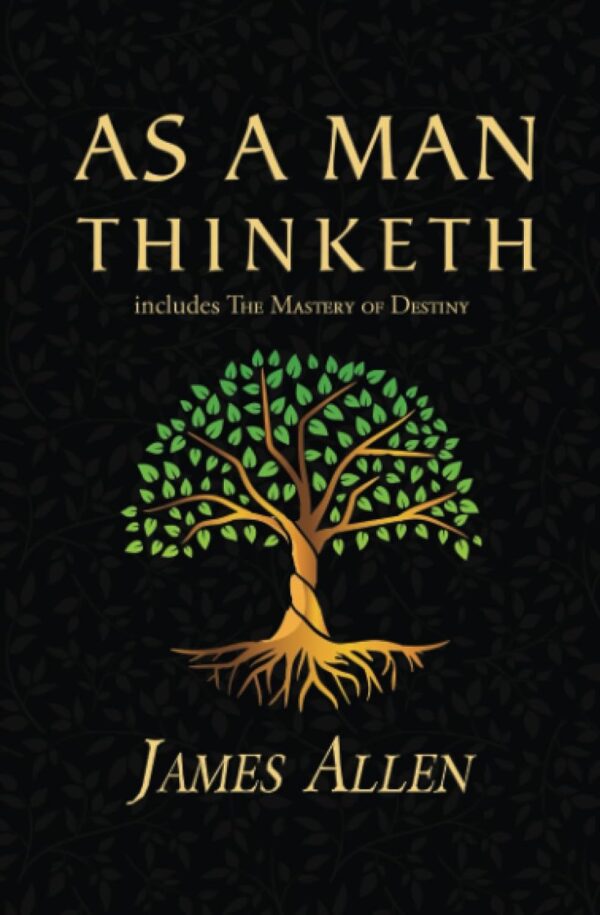 As A Man Thinketh: The Original 1902 Classic (W/ Mastery Of Destiny)