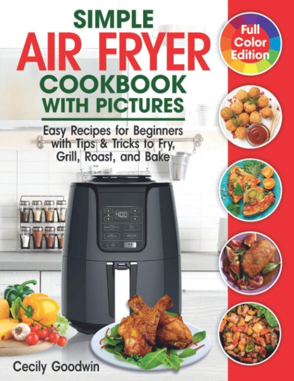 Simple Air Fryer Cookbook: Easy Recipes With Pictures For Beginners