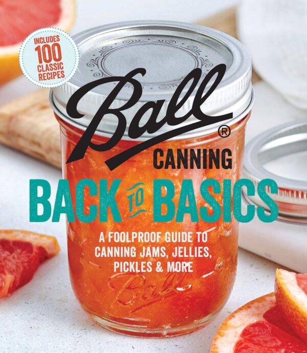Ball Canning Back To Basics: Master Canning Jams, Jellies, Pickles &Amp; More