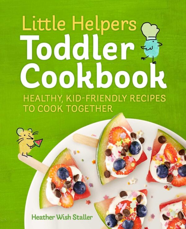 Little Helpers Toddler Cookbook: Healthy, Kid-Friendly Recipes For Family Fun