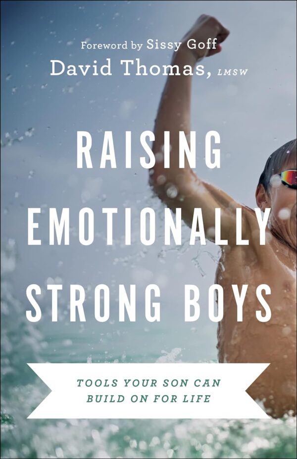 Raising Emotionally Strong Boys: Empowering Your Son For A Lifetime Of Resilience