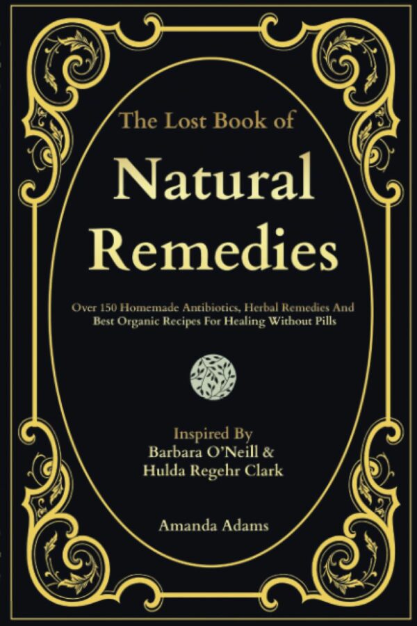 Discover Natural Healing: The Lost Book Of Remedies With 150+ Homemade Cures