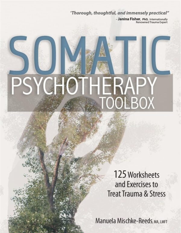 Somatic Psychotherapy Toolbox: 125+ Worksheets For Trauma Treatment