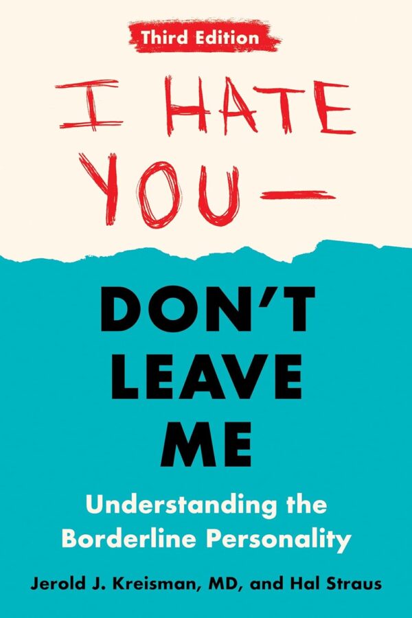 I Hate You–Don’t Leave Me: Understanding Borderline Personality
