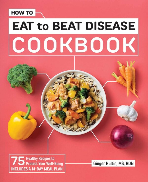 Eat To Beat Disease: 75 Healthy Recipes For Optimal Well-Being