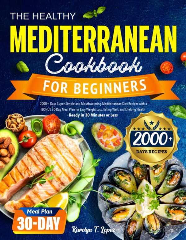The Healthy Mediterranean Cookbook For Beginners: 2000+ Easy &Amp; Delicious Recipes For Lifelong Health