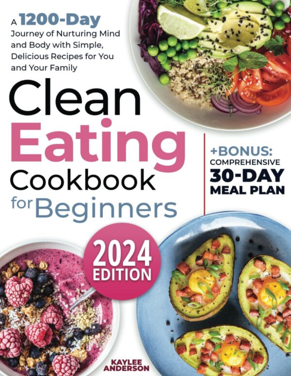 Clean Eating Cookbook For Beginners: 1200-Day Journey To Nourish Mind &Amp; Body