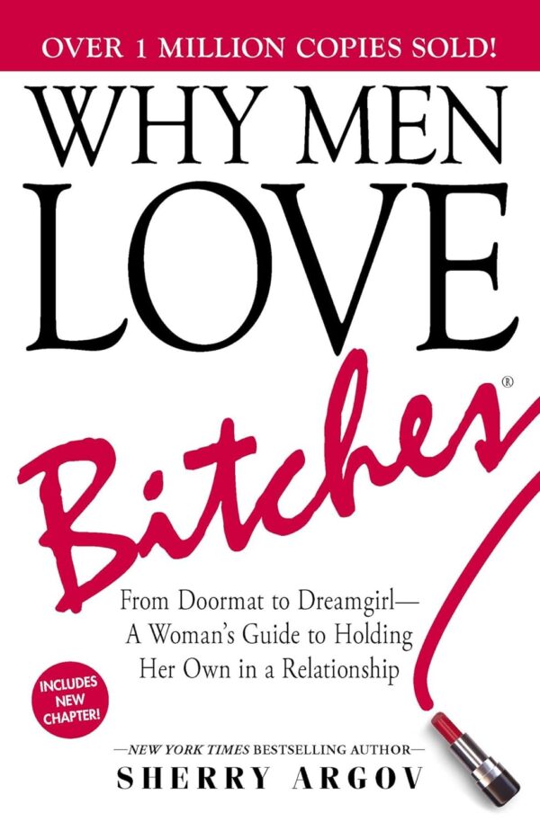 Why Men Love Bitches: A Woman'S Guide To Empowerment In Relationships