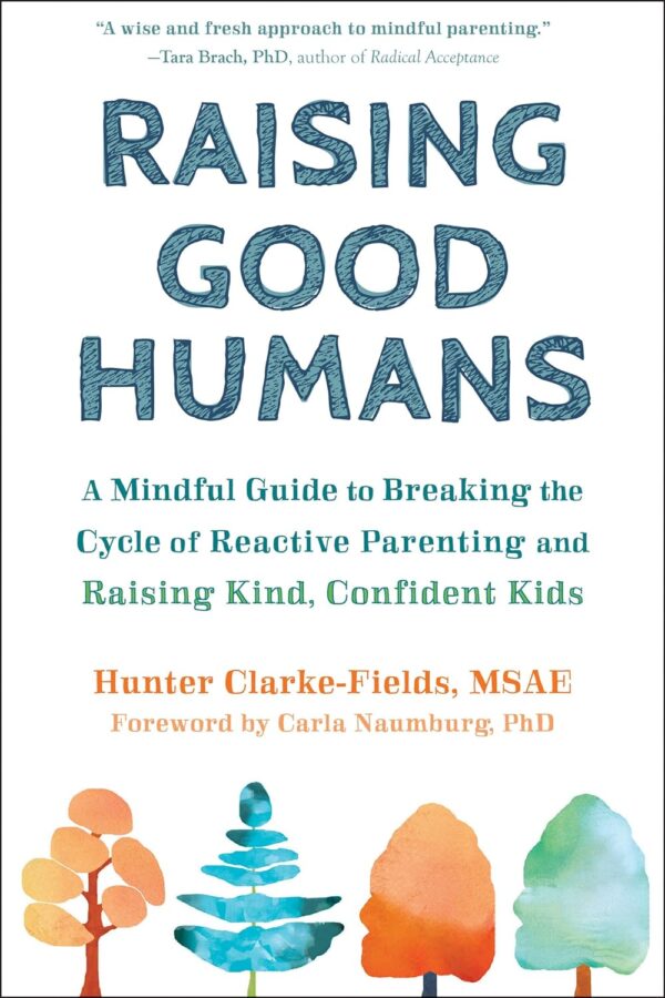 Raising Good Humans: Break The Cycle Of Reactive Parenting