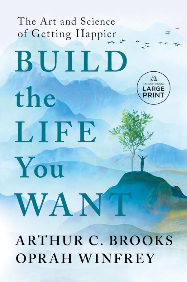 Build The Life You Want: Get Happier With Science And Art