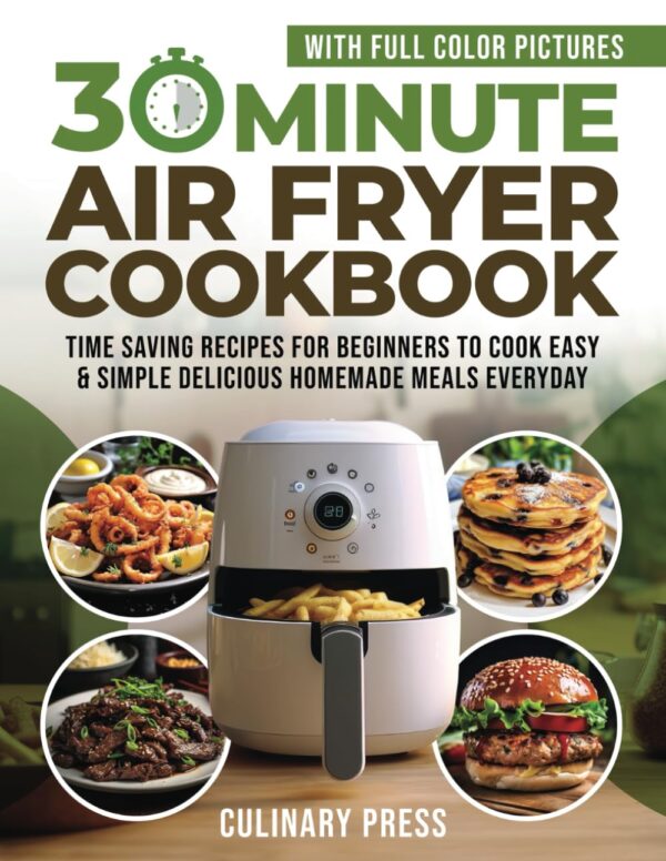 30-Minute Air Fryer Cookbook: Easy Recipes With Full-Color Photos