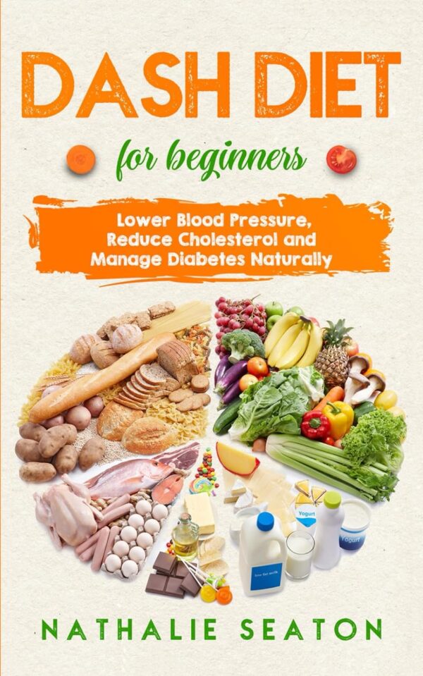 Dash Diet For Beginners: Lower Blood Pressure, Cholesterol, And Manage Diabetes