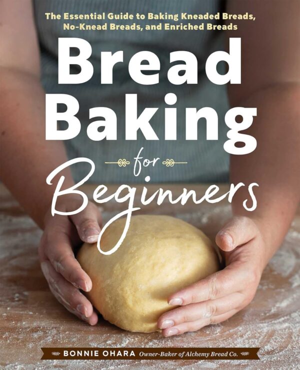 Bread Baking For Beginners: Master Kneaded, No-Knead, And Enriched Breads