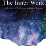The Inner Work: Unlock True Freedom and Lasting Happiness