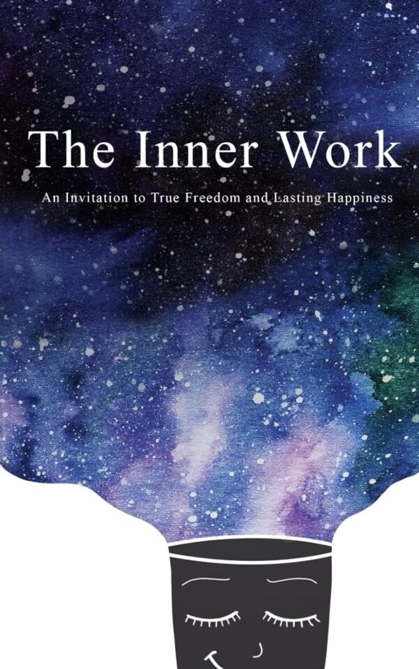 The Inner Work: Unlock True Freedom And Lasting Happiness
