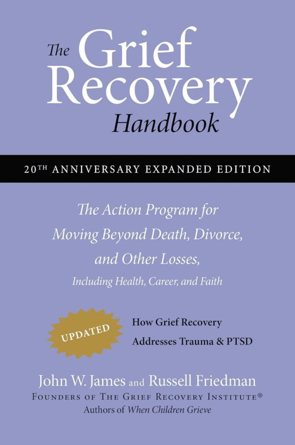 The Grief Recovery Handbook: Action Program For Overcoming Loss