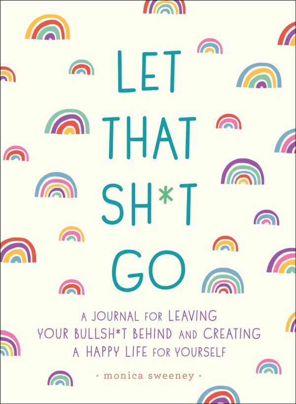 Let That Sh*T Go: The Ultimate Journal For A Happy Life