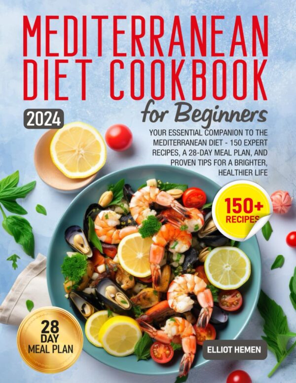 Mediterranean Diet Cookbook For Beginners: 150 Recipes, 28-Day Plan, Healthier Life