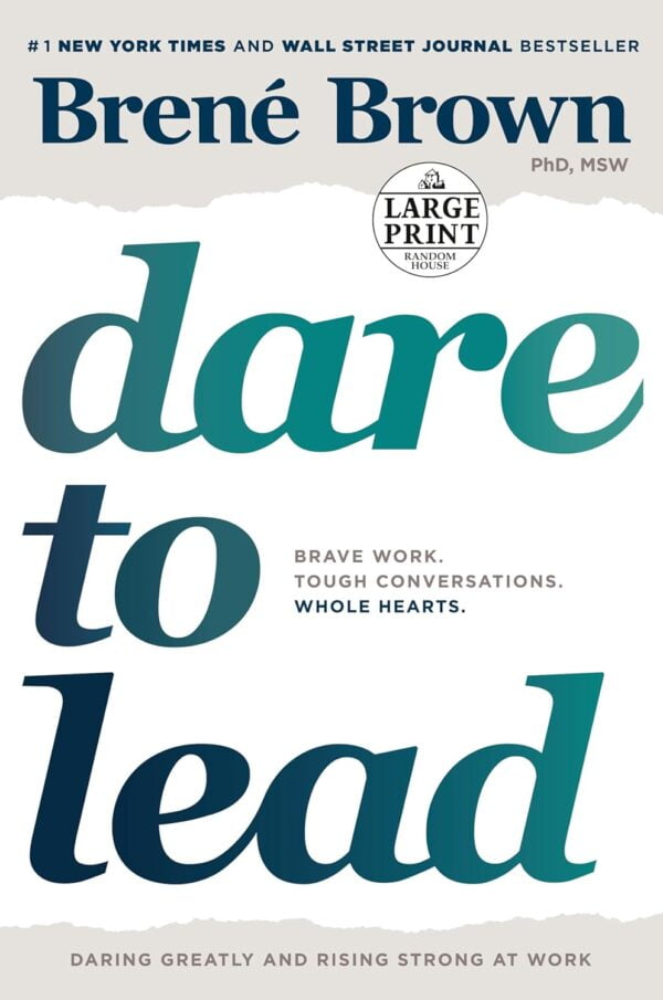 Dare To Lead: Lead Bravely, Have Tough Conversations, And Inspire Wholeheartedly