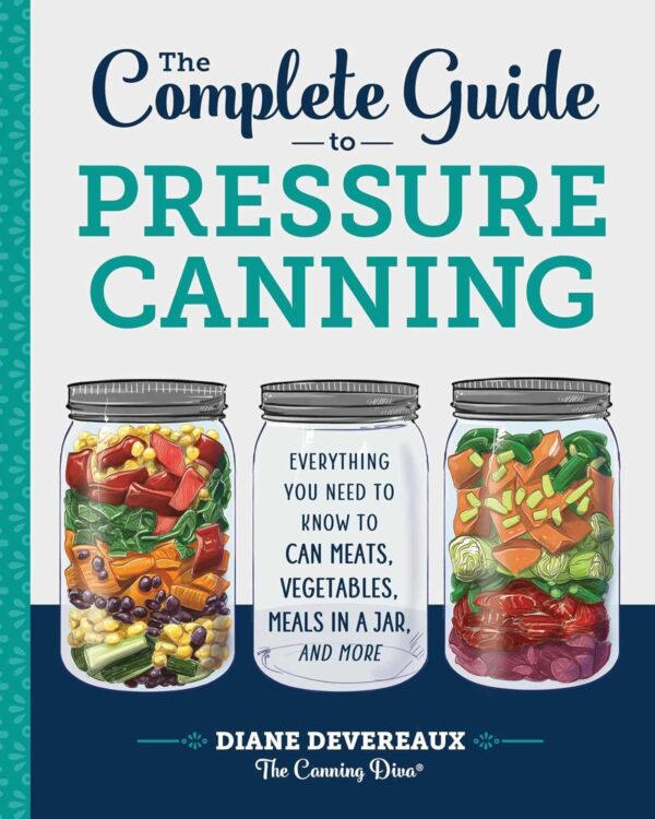 The Ultimate Pressure Canning Guide: Master Home Canning For Meats, Veggies, And More