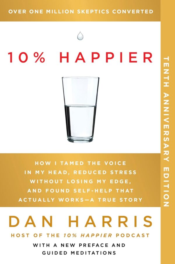 10% Happier: Tame Your Inner Critic, Reduce Stress, And Find Self-Help That Works