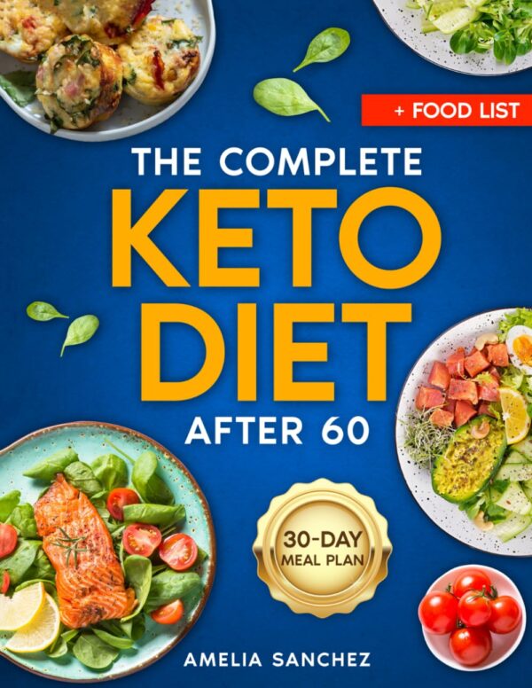 Unlock The Secrets To Aging Backwards With Keto: The Complete Keto Diet After 60