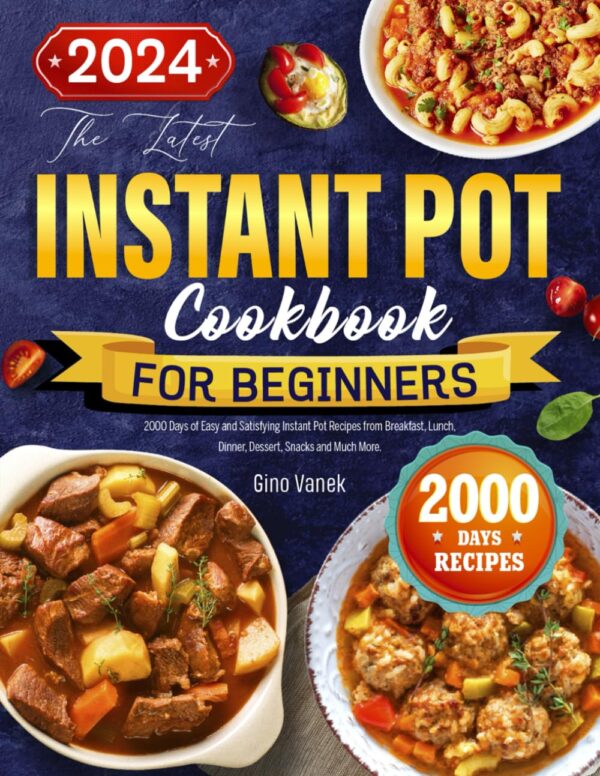 The Ultimate Instant Pot Cookbook For Beginners: 2000+ Easy And Delicious Recipes