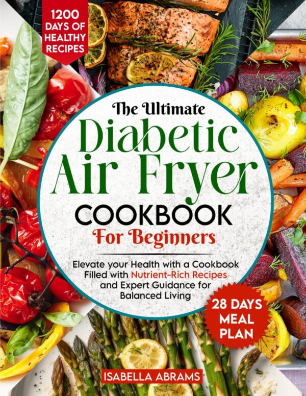 Diabetic Air Fryer Cookbook For Beginners: 1200 Days Of Super Easy Recipes