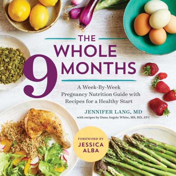 The Whole 9 Months: Week-By-Week Pregnancy Nutrition Guide With Recipes