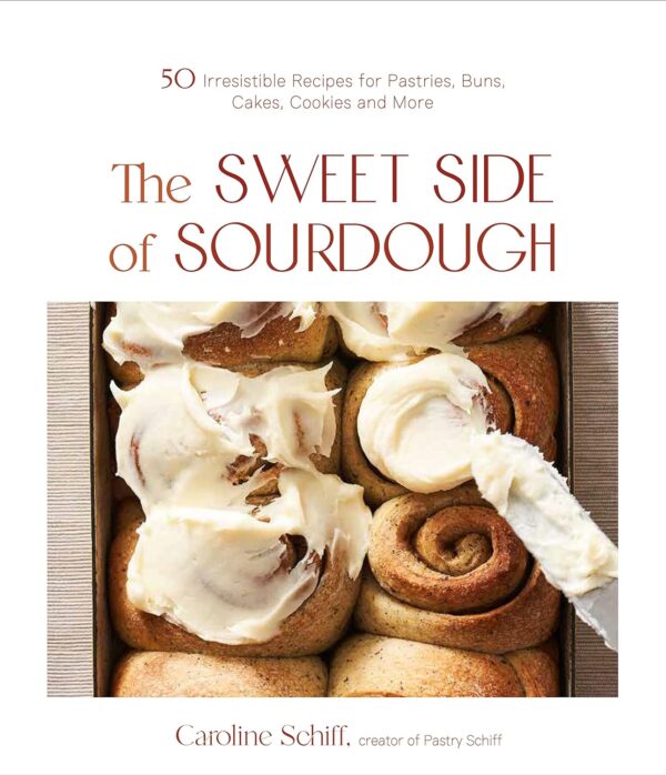 Sweeten Up With Sourdough: 50 Irresistible Treats