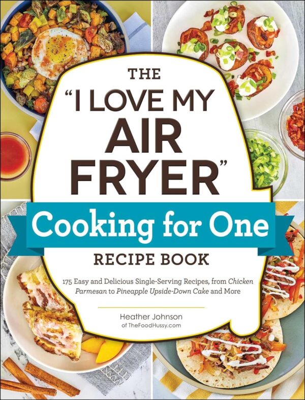 I Love My Air Fryer&Quot; Cooking For One: 175 Easy Single-Serving Recipes