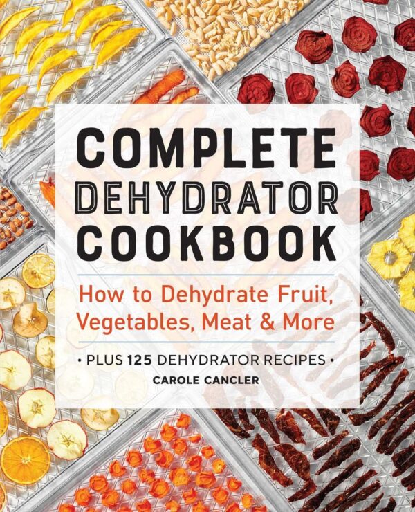 Complete Dehydrator Cookbook: Dehydrate Fruit, Vegetables, Meat