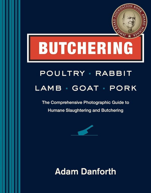 Butchering Poultry, Rabbit, Lamb, Goat, And Pork: The Ultimate Guide To Humane Slaughtering And Butchering