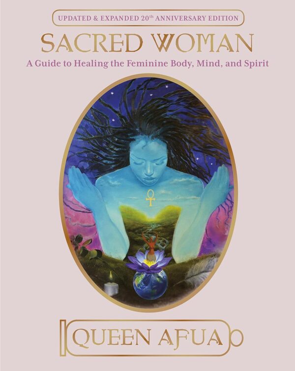 Sacred Woman: Heal Your Body, Mind, And Spirit