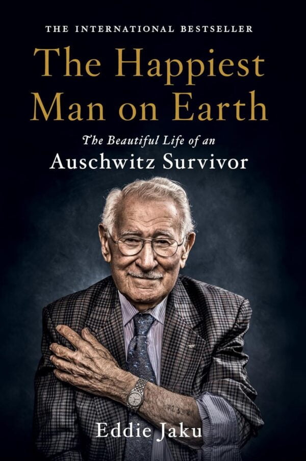 The Happiest Man On Earth: Auschwitz Survivor'S Inspiring Story