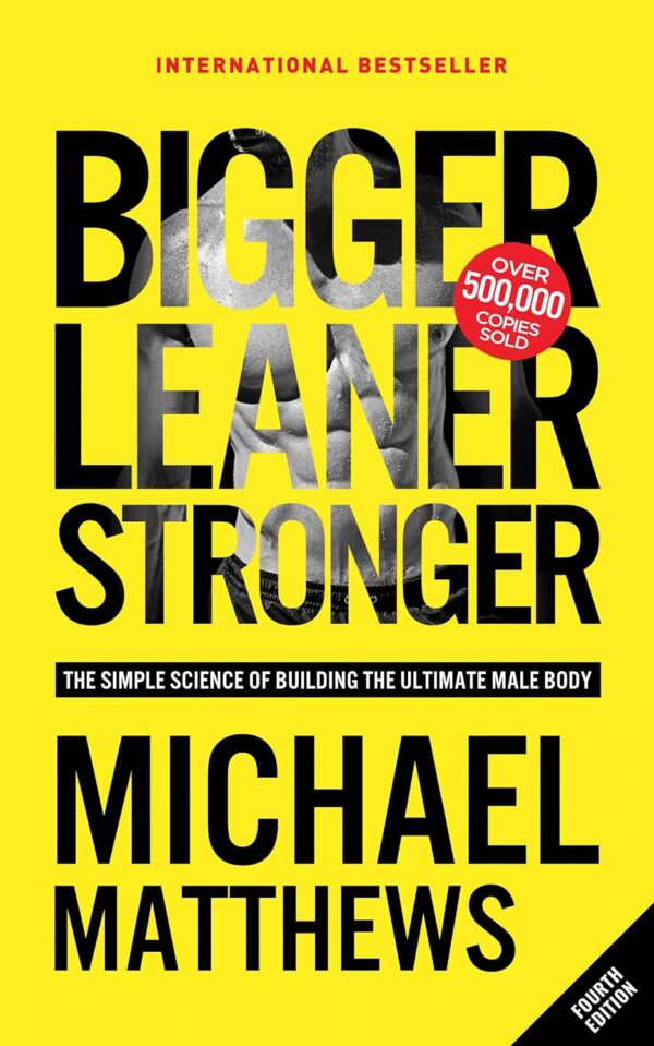 Bigger Leaner Stronger: Build The Ultimate Male Body