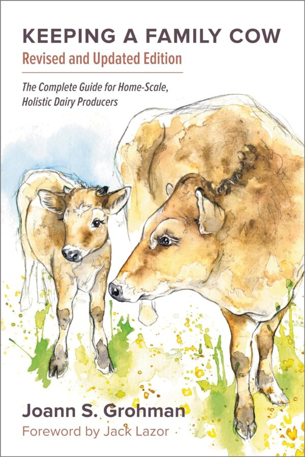 Keep A Family Cow: Holistic Dairy Guide For Home-Scale Producers