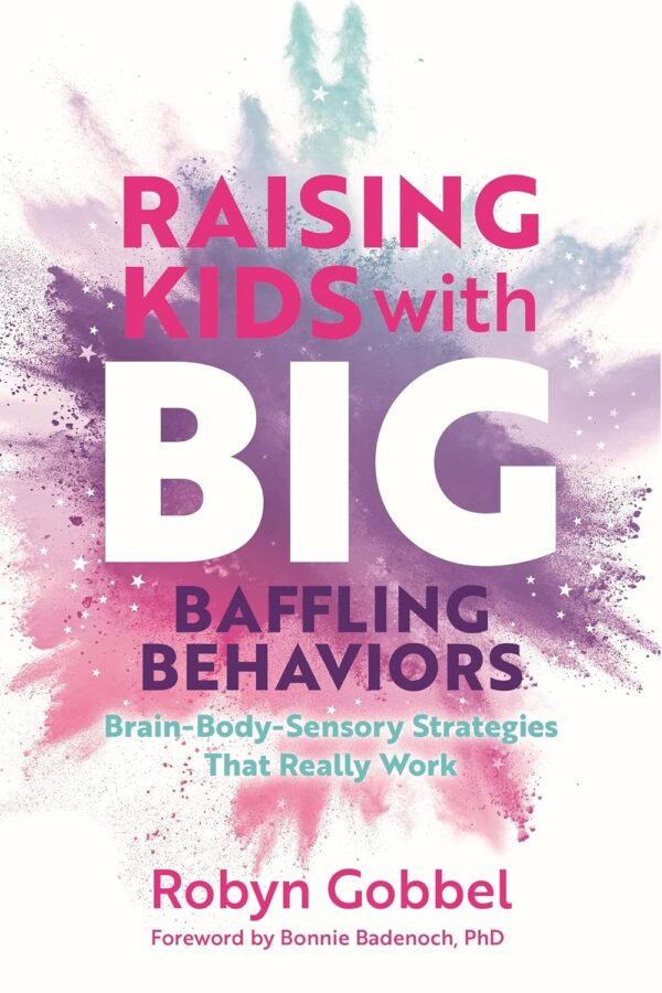 Raising Kids With Big, Baffling Behaviors: A Guide For Parents