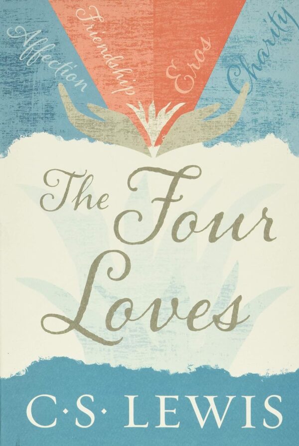 The Four Loves: A Classic Work On Love By C.s. Lewis