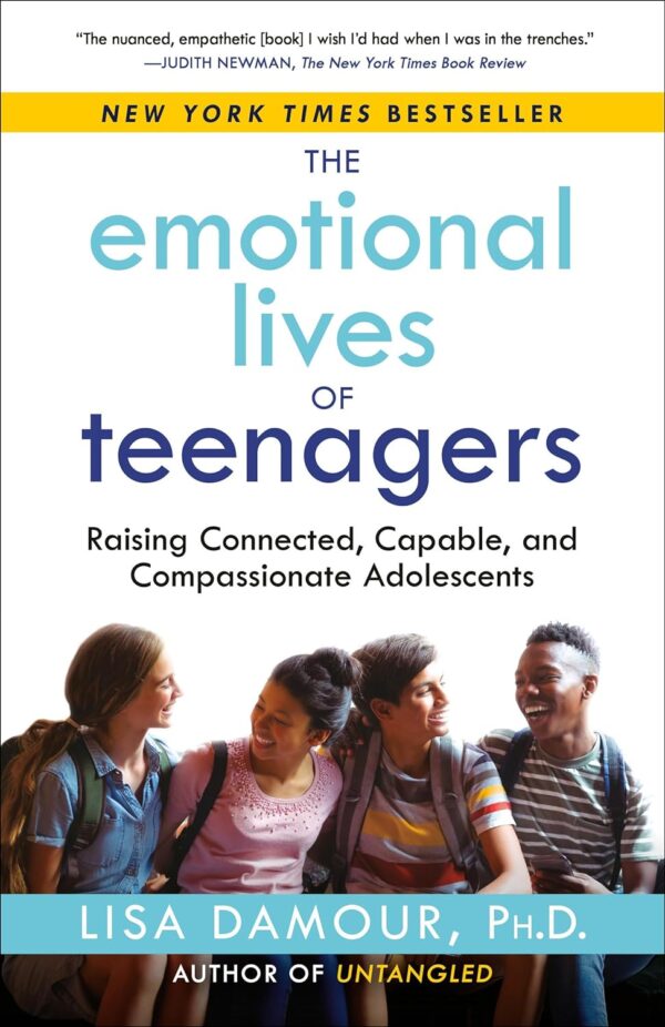 The Emotional Lives Of Teenagers: Raising Connected, Capable, And Compassionate Adolescents