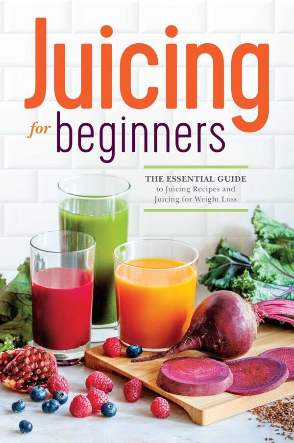 Juicing For Beginners: Master Juicing Recipes For Weight Loss